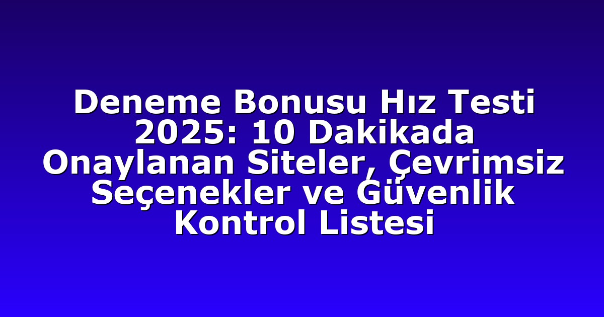 Deneme Bonusu Hız Testi 2025: 10 Dakikada Onaylanan Siteler, Çevrimsiz Seçenekler ve Güvenlik Kontrol Listesi