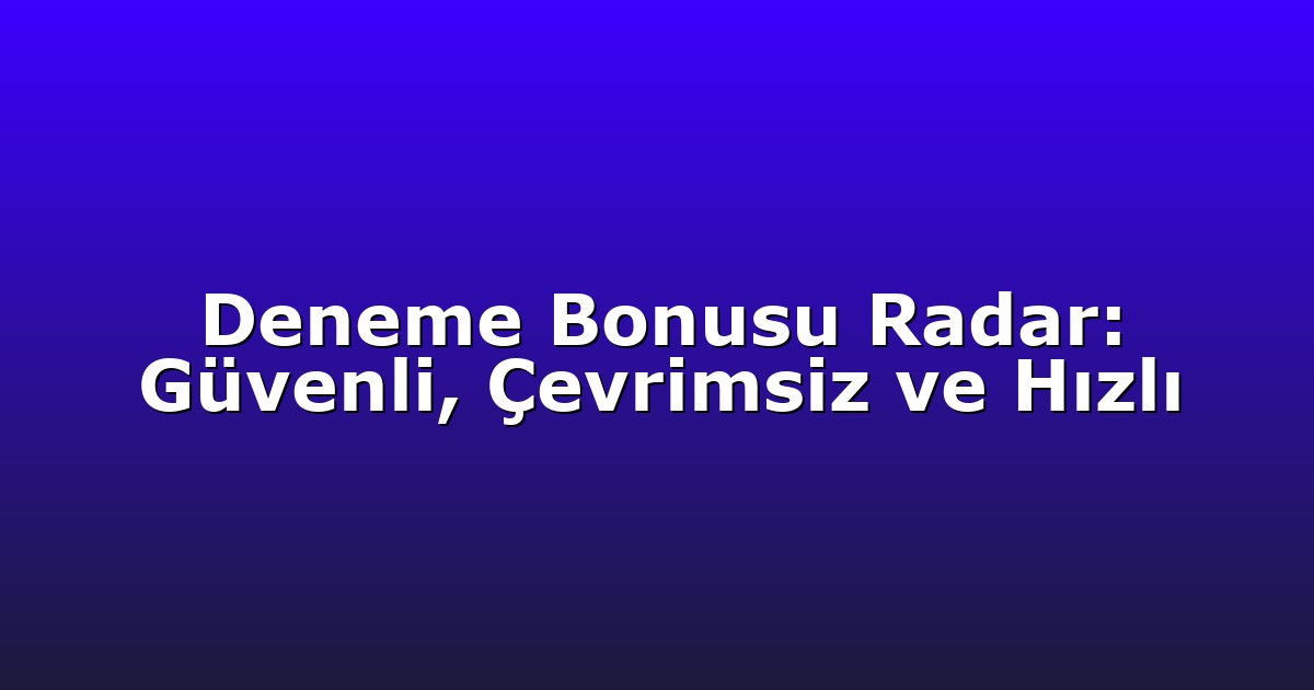 Deneme Bonusu - Anasayfa 7 Deneme Bonusu Radar: Güvenli, Çevrimsiz ve Hızlı